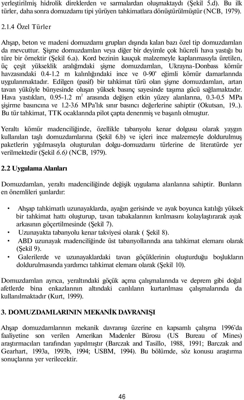 Şişme domuzdamlan veya diğer bir deyimle çok hücreli hava yastığı bu türe bir örnektir (Şekil 6.a).