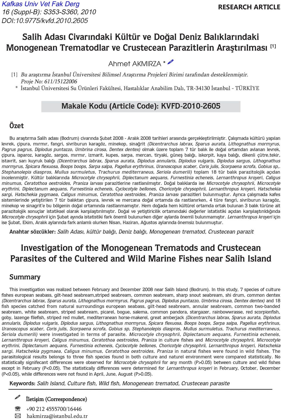 605 RESEARCH ARTICLE Salih Adası Civarındaki Kültür ve Doğal Deniz Balıklarındaki Monogenean Trematodlar ve Crustecean Parazitlerin Araştırılması [] Ahmet AKMIRZA * [] Bu araştırma İstanbul