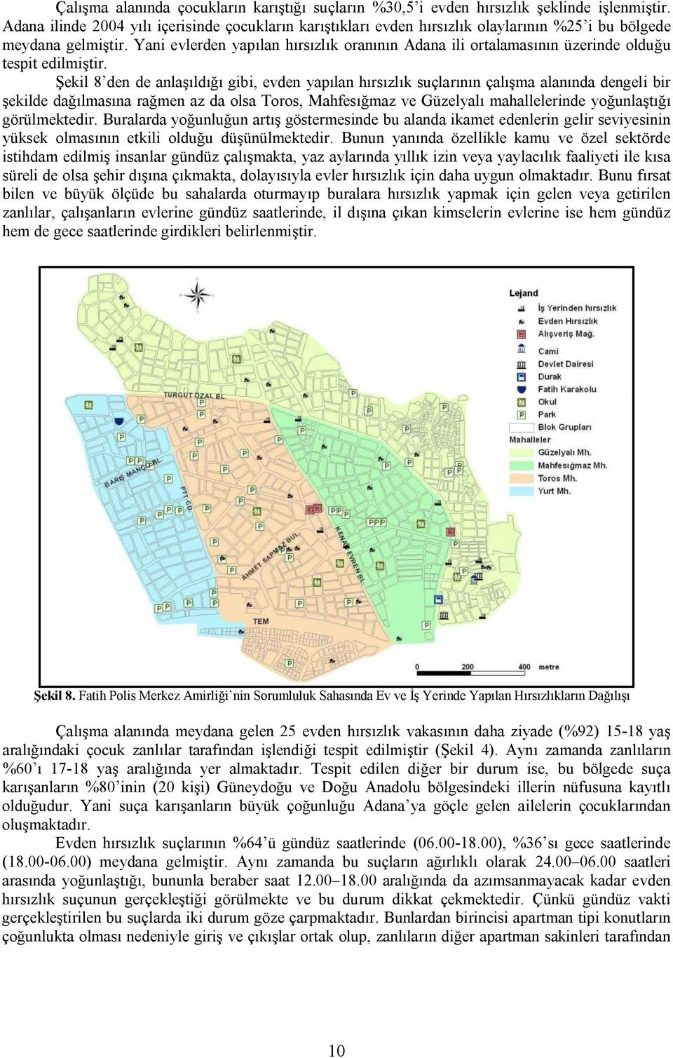 Yani evlerden yapılan hırsızlık oranının Adana ili ortalamasının üzerinde olduğu tespit edilmiştir.