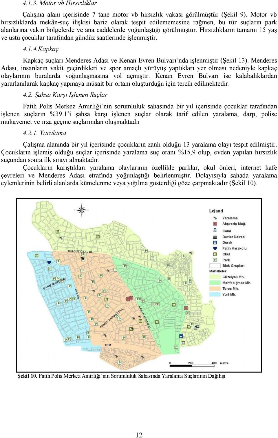 Hırsızlıkların tamamı 15 yaş ve üstü çocuklar tarafından gündüz saatlerinde işlenmiştir. 4.1.4.Kapkaç Kapkaç suçları Menderes Adası ve Kenan Evren Bulvarı nda işlenmiştir (Şekil 13).