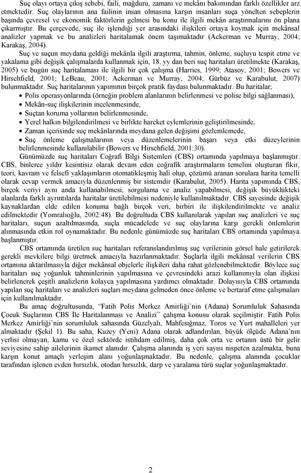 Bu çerçevede, suç ile işlendiği yer arasındaki ilişkileri ortaya koymak için mekânsal analizler yapmak ve bu analizleri haritalamak önem taşımaktadır (Ackerman ve Murray, 2004; Karakaş, 2004).