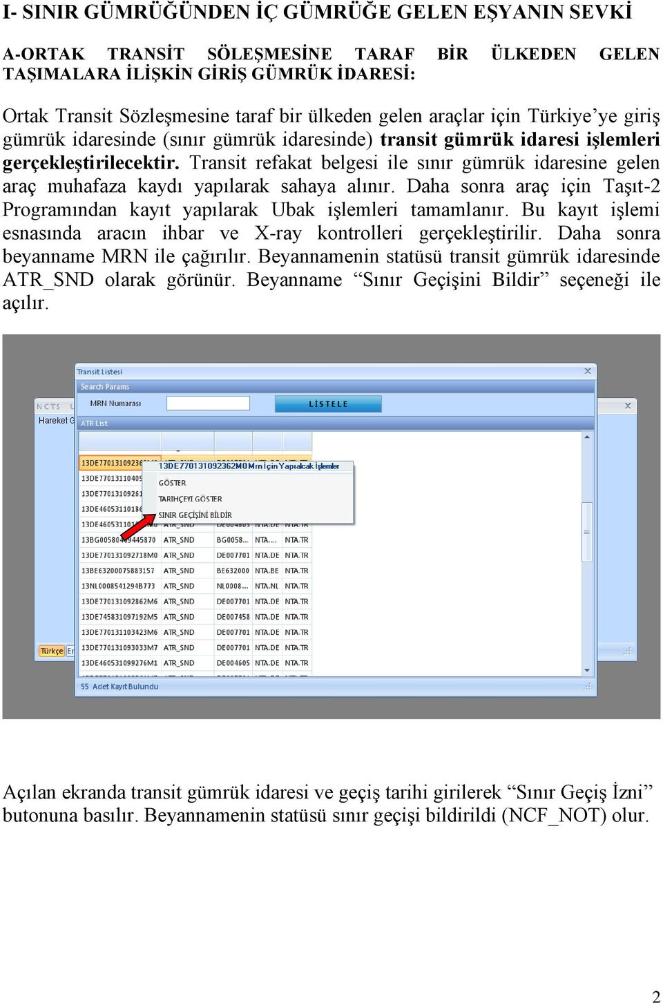 Transit refakat belgesi ile sınır gümrük idaresine gelen araç muhafaza kaydı yapılarak sahaya alınır. Daha sonra araç için Taşıt-2 Programından kayıt yapılarak Ubak işlemleri tamamlanır.