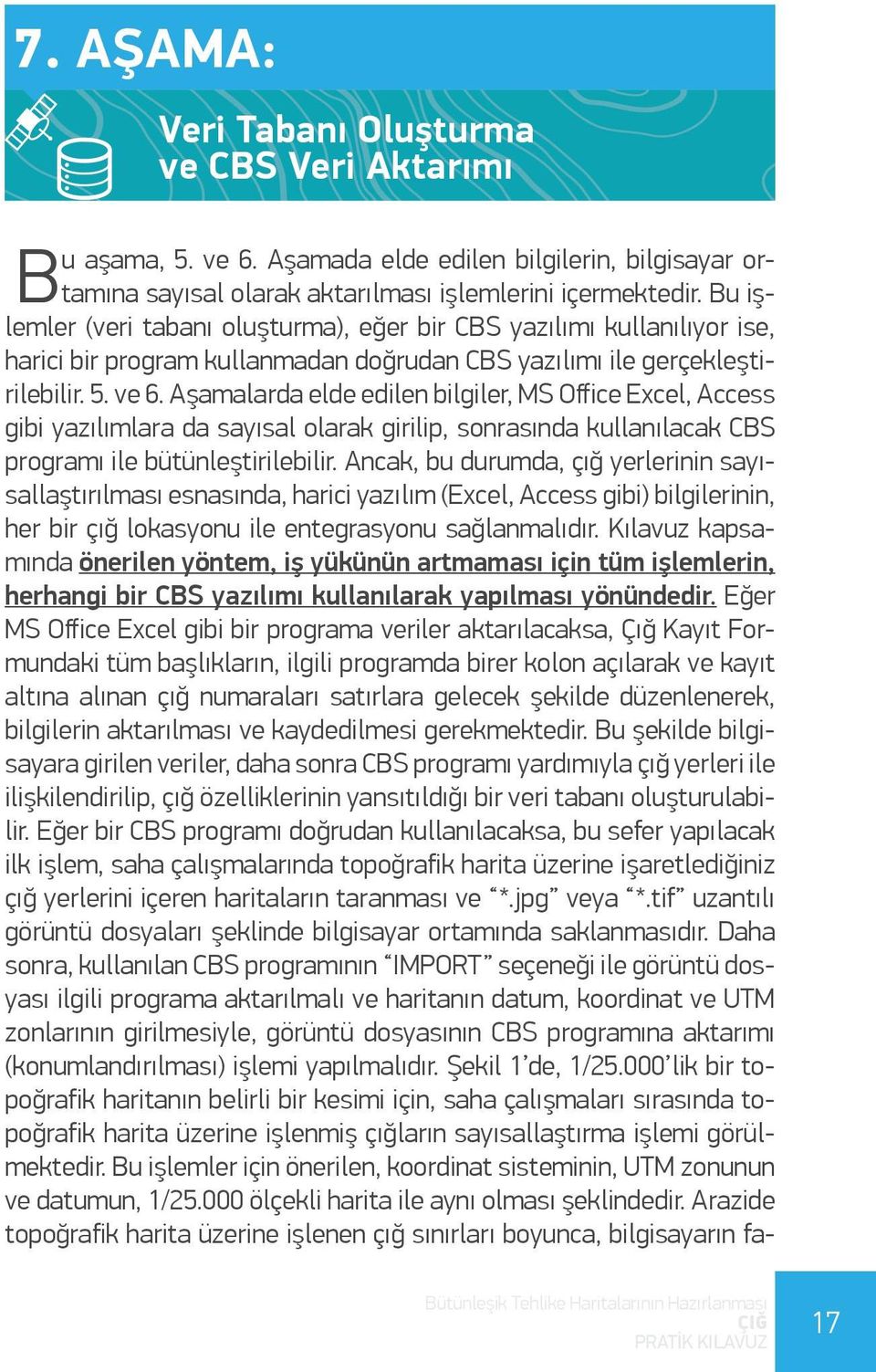 Aşamalarda elde edilen bilgiler, MS Office Excel, Access gibi yazılımlara da sayısal olarak girilip, sonrasında kullanılacak CBS programı ile bütünleştirilebilir.