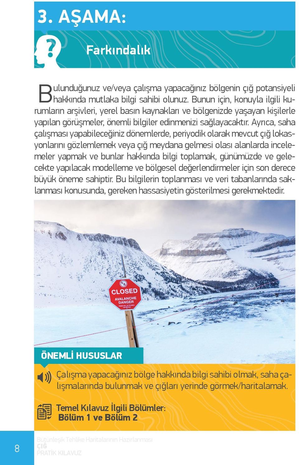 Ayrıca, saha çalışması yapabileceğiniz dönemlerde, periyodik olarak mevcut çığ lokasyonlarını gözlemlemek veya çığ meydana gelmesi olası alanlarda incelemeler yapmak ve bunlar hakkında bilgi