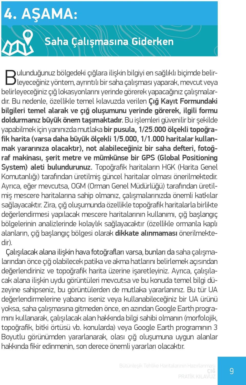 Bu nedenle, özellikle temel kılavuzda verilen Çığ Kayıt Formundaki bilgileri temel alarak ve çığ oluşumunu yerinde görerek, ilgili formu doldurmanız büyük önem taşımaktadır.