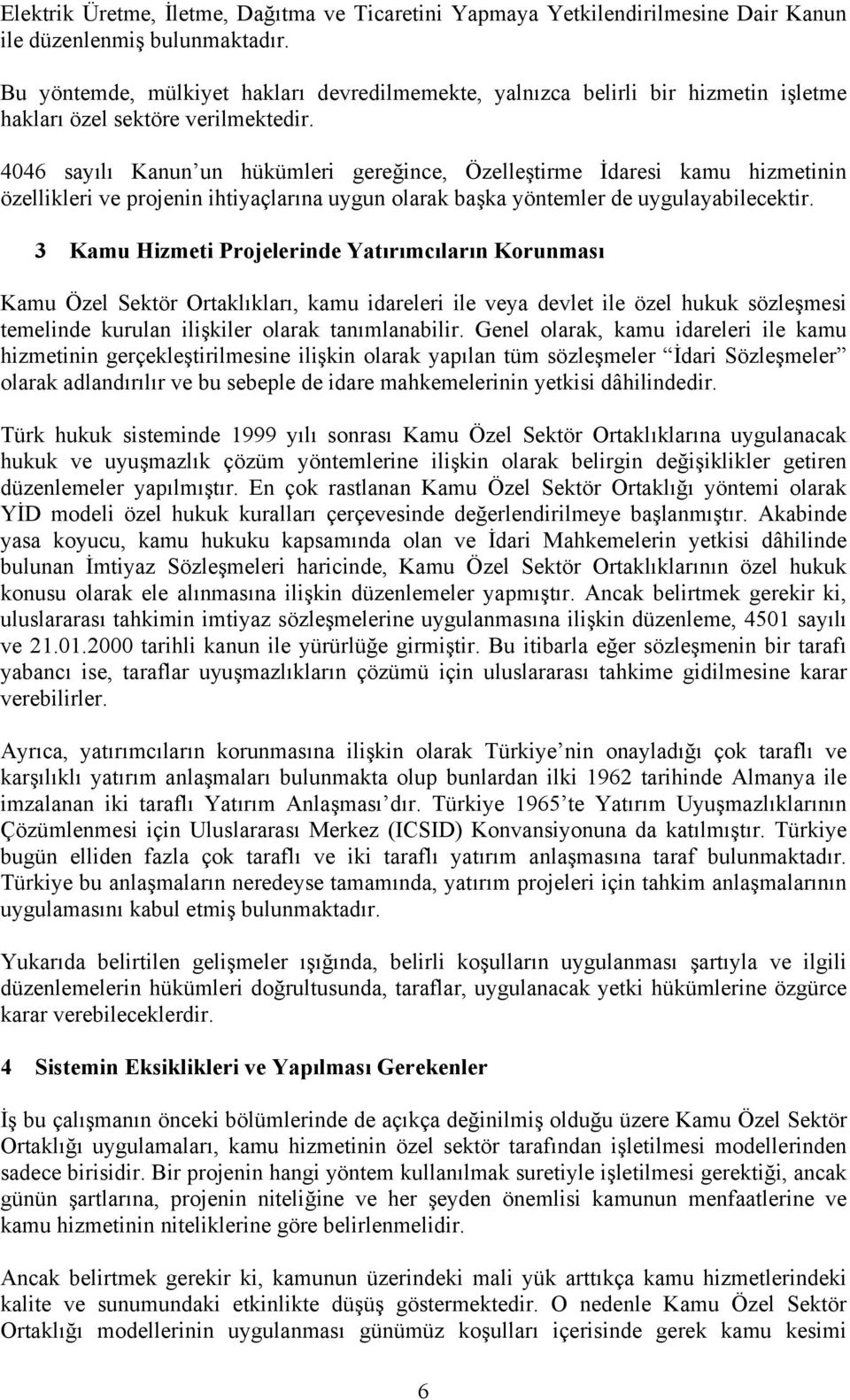 4046 sayılı Kanun un hükümleri gereğince, Özelleştirme İdaresi kamu hizmetinin özellikleri ve projenin ihtiyaçlarına uygun olarak başka yöntemler de uygulayabilecektir.