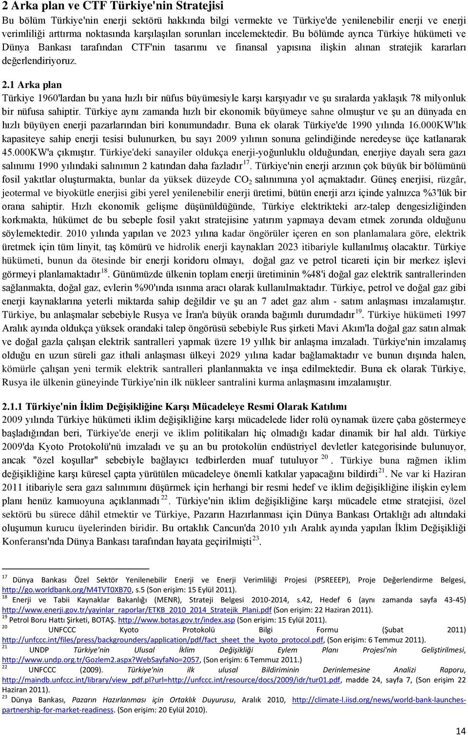 1 Arka plan Türkiye 1960'lardan bu yana hızlı bir nüfus büyümesiyle karşı karşıyadır ve şu sıralarda yaklaşık 78 milyonluk bir nüfusa sahiptir.