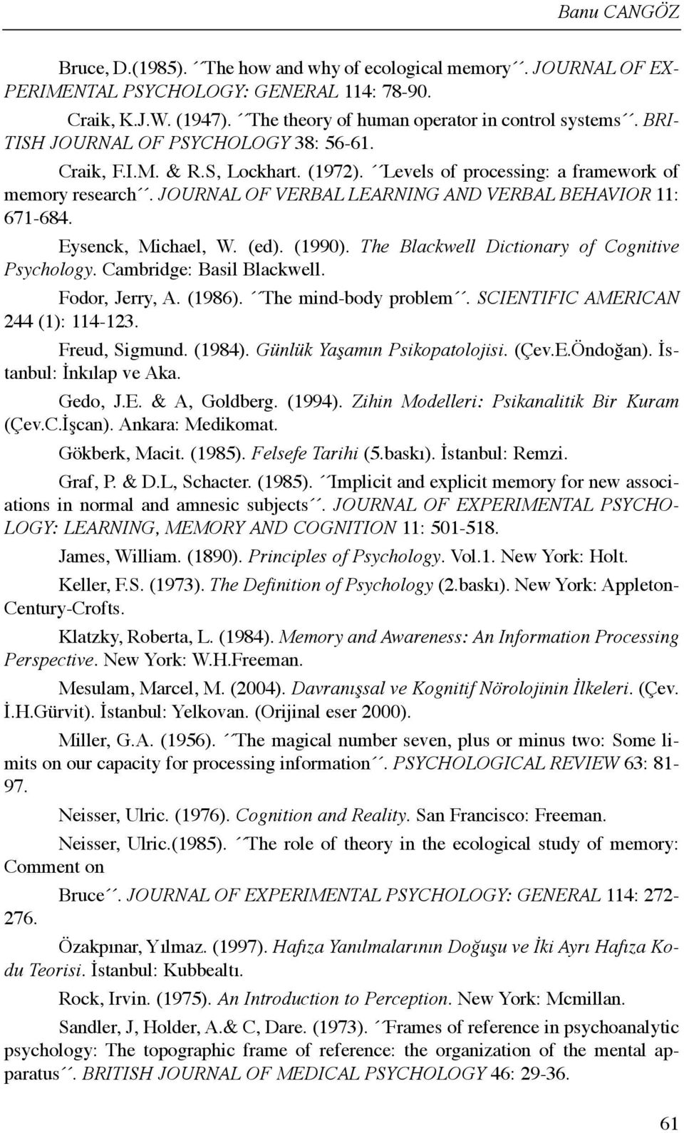 Eysenck, Michael, W. (ed). (1990). The Blackwell Dictionary of Cognitive Psychology. Cambridge: Basil Blackwell. Fodor, Jerry, A. (1986). The mind-body problem. SCIENTIFIC AMERICAN 244 (1): 114-123.