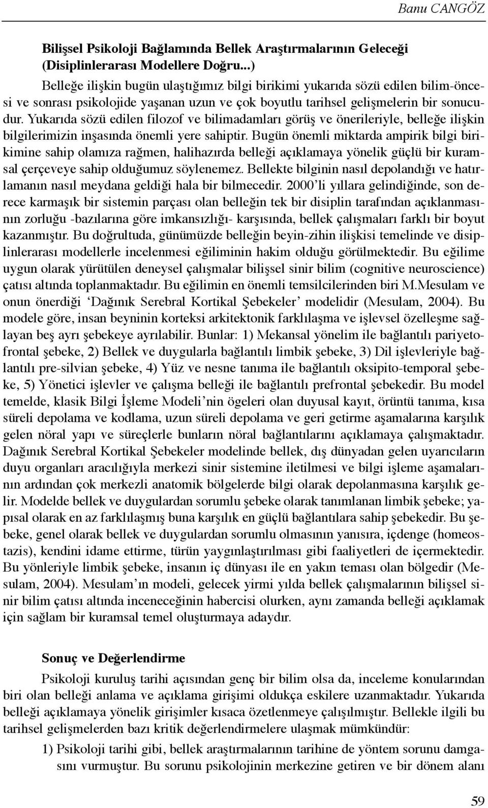 Yukarõda sözü edilen filozof ve bilimadamlarõ görüş ve önerileriyle, belleğe ilişkin bilgilerimizin inşasõnda önemli yere sahiptir.