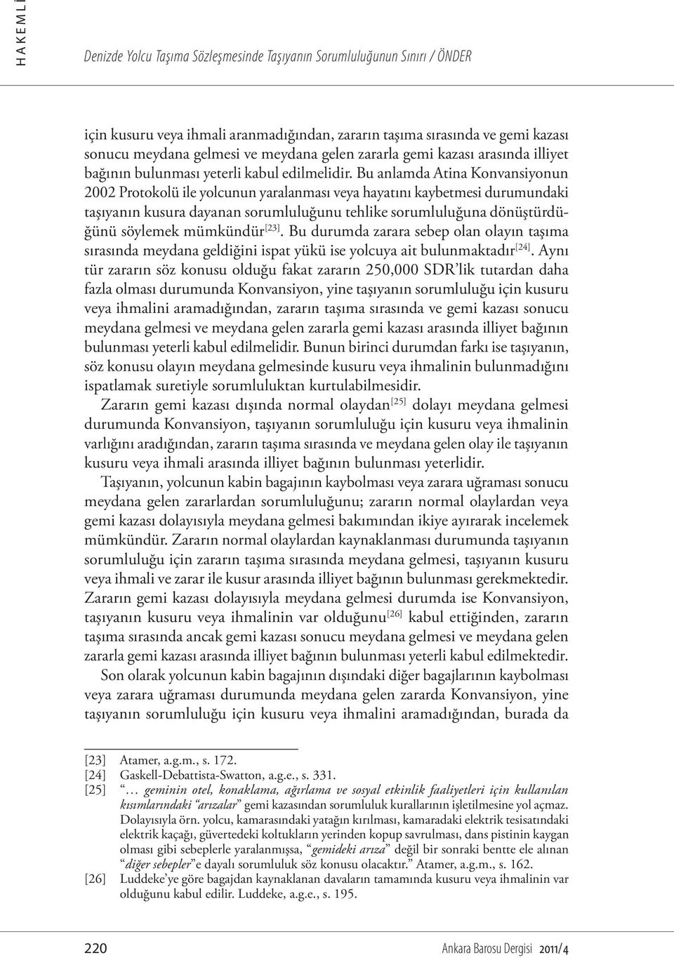 Bu anlamda Atina Konvansiyonun 2002 Protokolü ile yolcunun yaralanması veya hayatını kaybetmesi durumundaki taşıyanın kusura dayanan sorumluluğunu tehlike sorumluluğuna dönüştürdüğünü söylemek