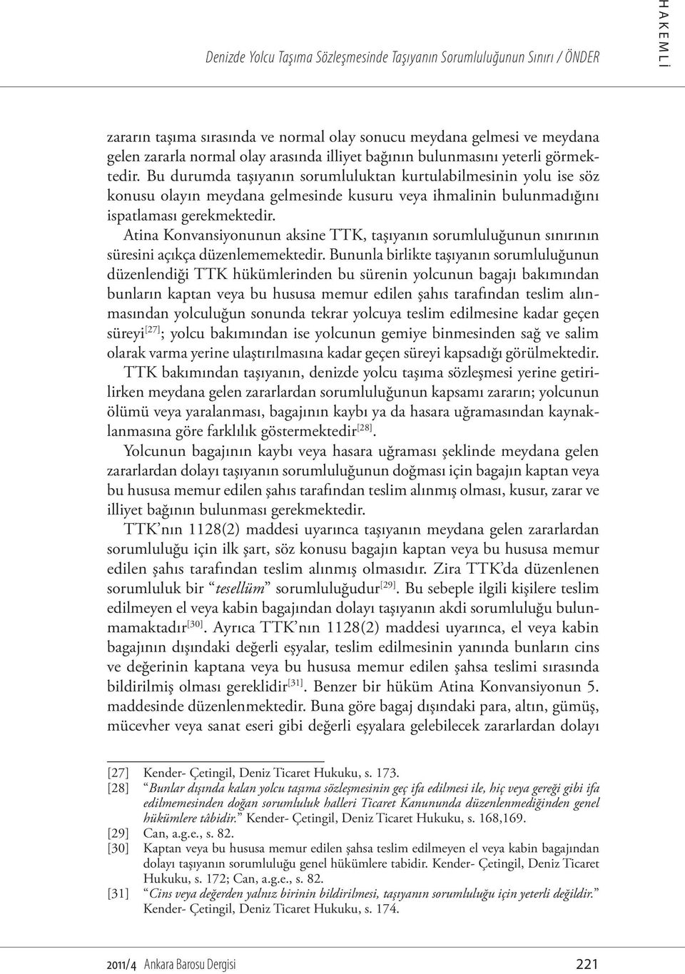 Bu durumda taşıyanın sorumluluktan kurtulabilmesinin yolu ise söz konusu olayın meydana gelmesinde kusuru veya ihmalinin bulunmadığını ispatlaması gerekmektedir.