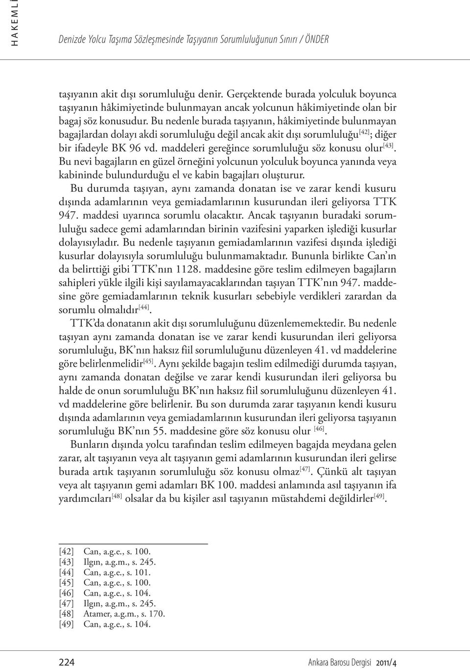 Bu nedenle burada taşıyanın, hâkimiyetinde bulunmayan bagajlardan dolayı akdi sorumluluğu değil ancak akit dışı sorumluluğu [42] ; diğer bir ifadeyle BK 96 vd.