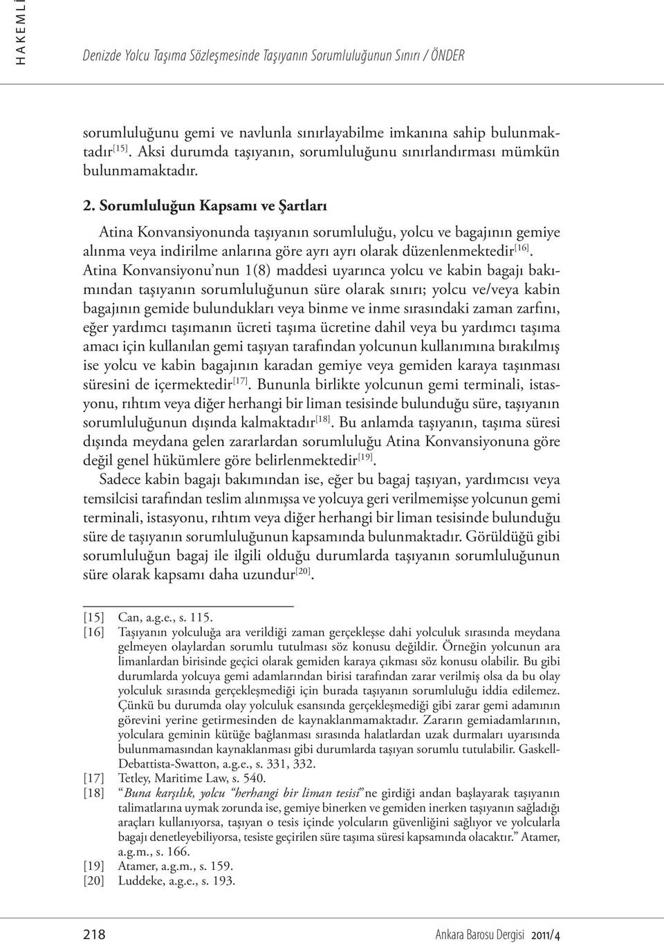 Sorumluluğun Kapsamı ve Şartları Atina Konvansiyonunda taşıyanın sorumluluğu, yolcu ve bagajının gemiye alınma veya indirilme anlarına göre ayrı ayrı olarak düzenlenmektedir [16].