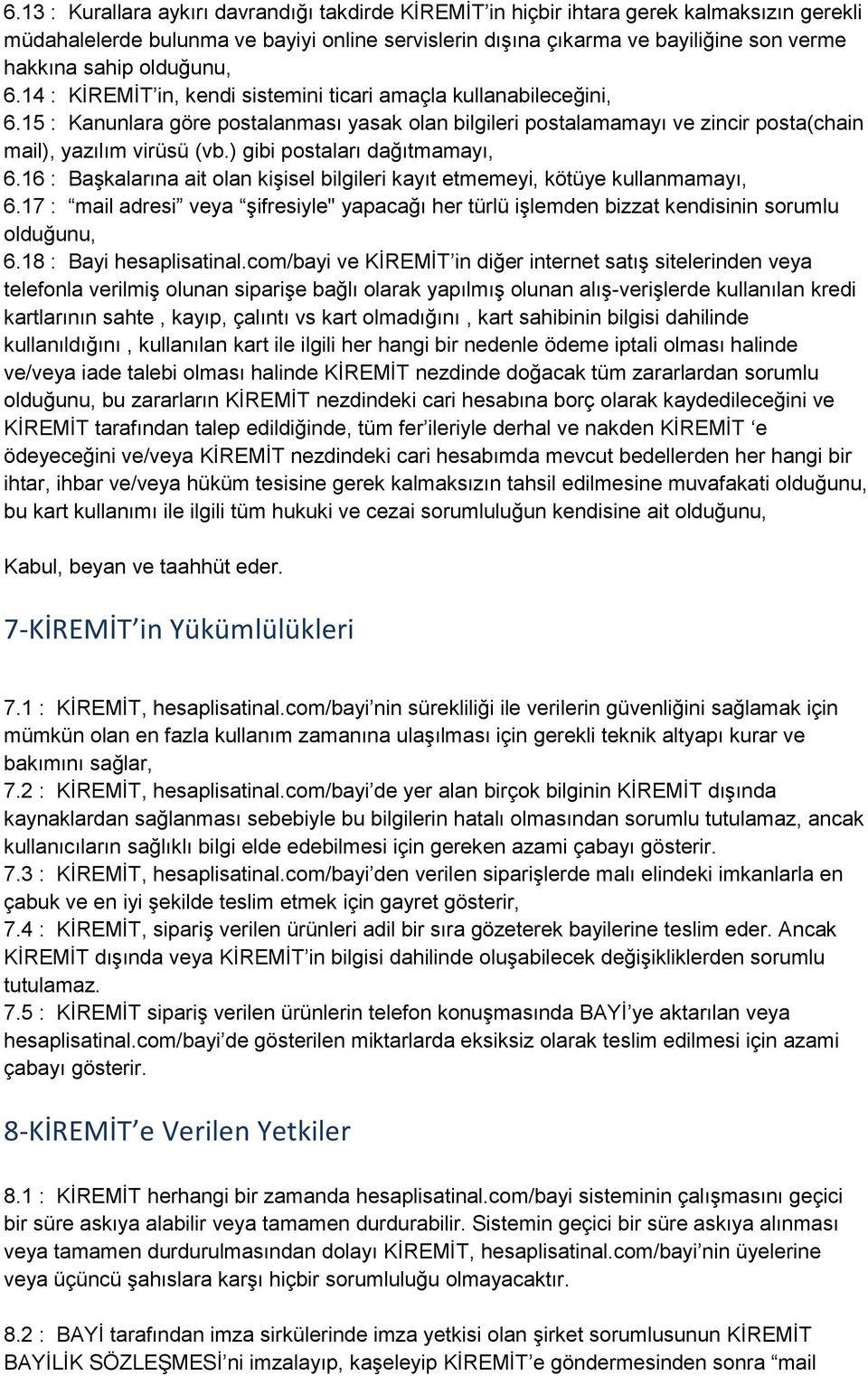 ) gibi postaları dağıtmamayı, 6.16 : Başkalarına ait olan kişisel bilgileri kayıt etmemeyi, kötüye kullanmamayı, 6.