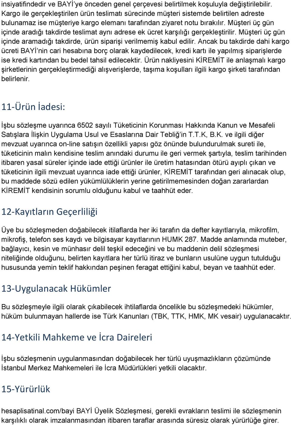 Müşteri üç gün içinde aradığı takdirde teslimat aynı adrese ek ücret karşılığı gerçekleştirilir. Müşteri üç gün içinde aramadığı takdirde, ürün siparişi verilmemiş kabul edilir.