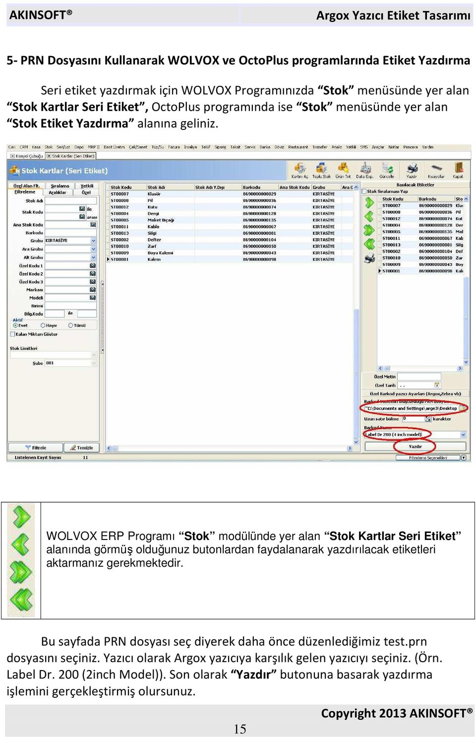 WOLVOX ERP Programı Stok modülünde yer alan Stok Kartlar Seri Etiket alanında görmüş olduğunuz butonlardan faydalanarak yazdırılacak etiketleri aktarmanız gerekmektedir.