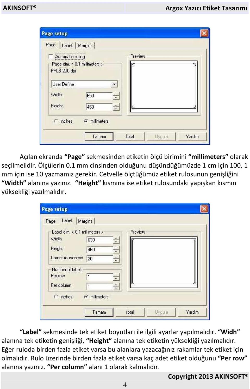 Height kısmına ise etiket rulosundaki yapışkan kısmın yüksekliği yazılmalıdır. Label sekmesinde tek etiket boyutları ile ilgili ayarlar yapılmalıdır.