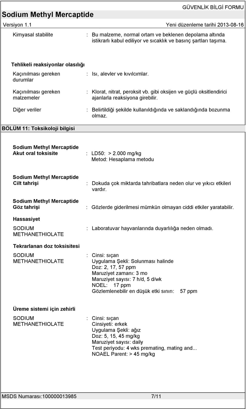 gibi oksijen ve güçlü oksitlendirici ajanlarla reaksiyona girebilir. : Belirtildiği Ģekilde kullanıldığında ve saklandığında bozunma olmaz.