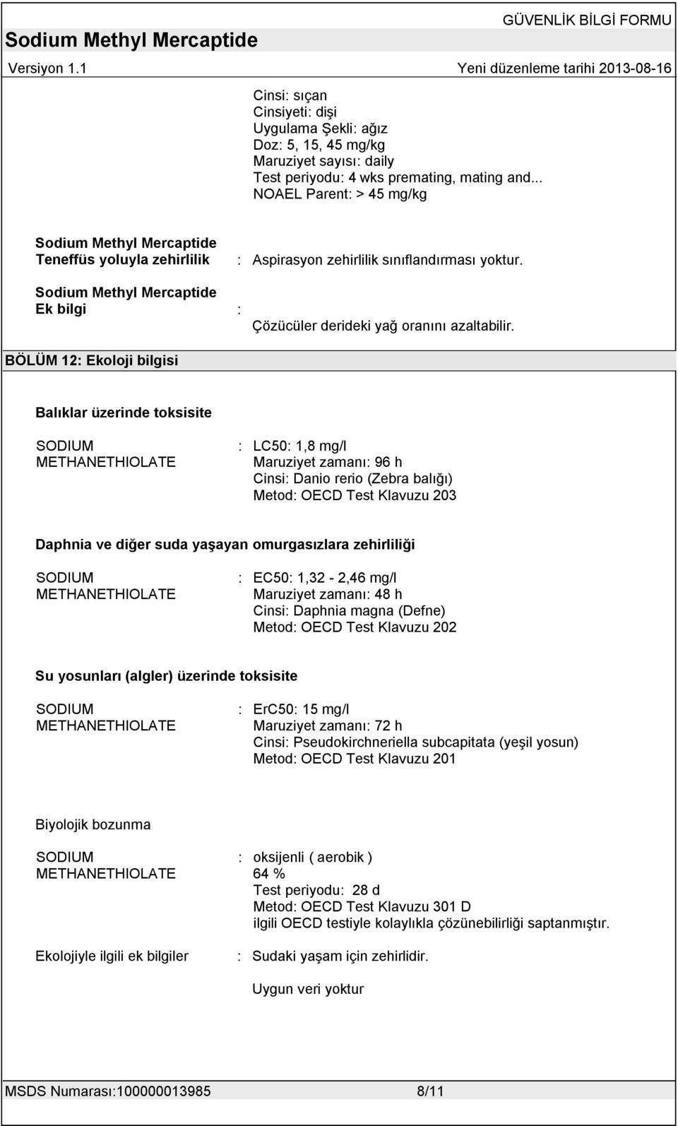 BÖLÜM 12: Ekoloji bilgisi Balıklar üzerinde toksisite : LC50: 1,8 mg/l Maruziyet zamanı: 96 h Cinsi: Danio rerio (Zebra balığı) Metod: OECD Test Klavuzu 203 Daphnia ve diğer suda yaģayan