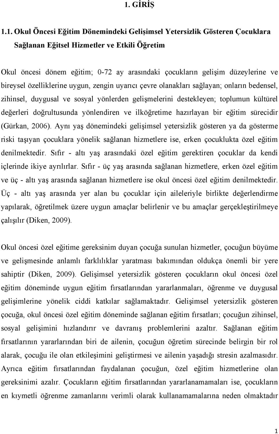 doğrultusunda yönlendiren ve ilköğretime hazırlayan bir eğitim sürecidir (Gürkan, 2006).
