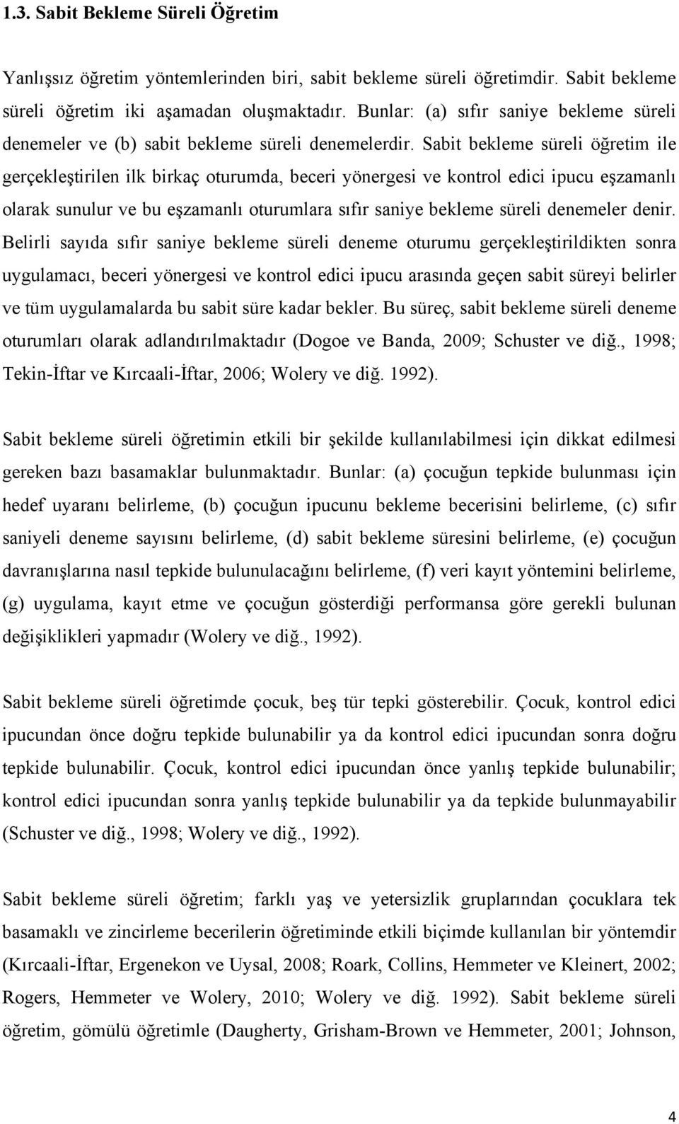 Sabit bekleme süreli öğretim ile gerçekleştirilen ilk birkaç oturumda, beceri yönergesi ve kontrol edici ipucu eşzamanlı olarak sunulur ve bu eşzamanlı oturumlara sıfır saniye bekleme süreli