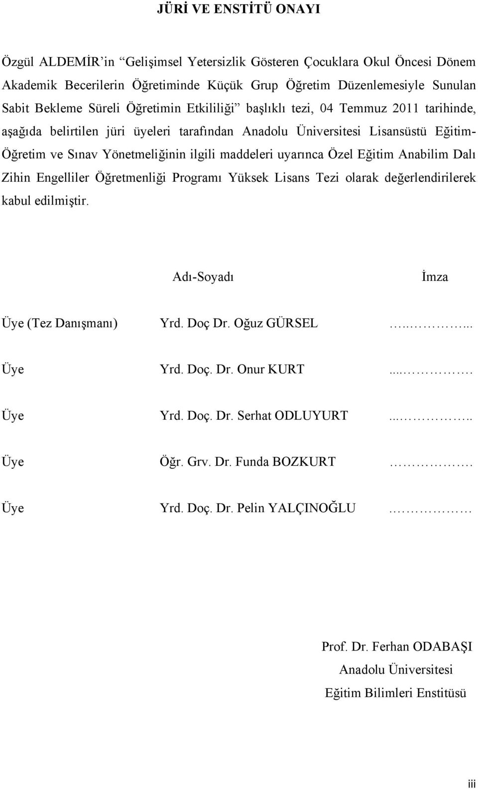 uyarınca Özel Eğitim Anabilim Dalı Zihin Engelliler Öğretmenliği Programı Yüksek Lisans Tezi olarak değerlendirilerek kabul edilmiştir. Adı-Soyadı İmza Üye (Tez Danışmanı) Yrd. Doç Dr. Oğuz GÜRSEL.