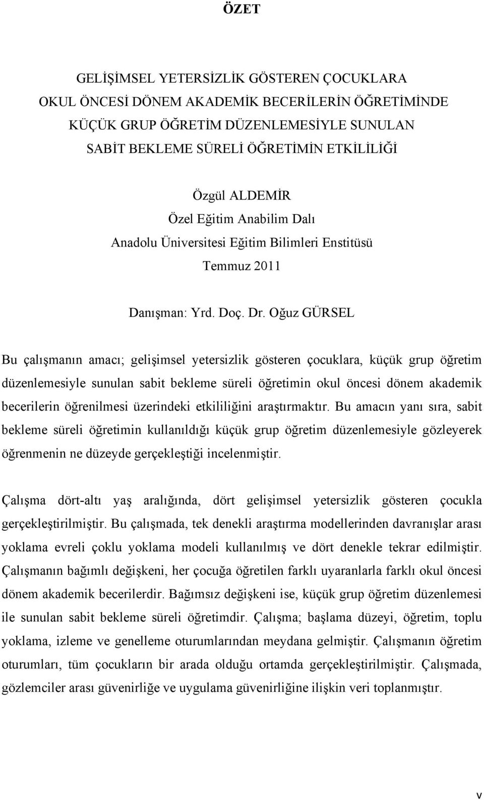 Oğuz GÜRSEL Bu çalışmanın amacı; gelişimsel yetersizlik gösteren çocuklara, küçük grup öğretim düzenlemesiyle sunulan sabit bekleme süreli öğretimin okul öncesi dönem akademik becerilerin öğrenilmesi