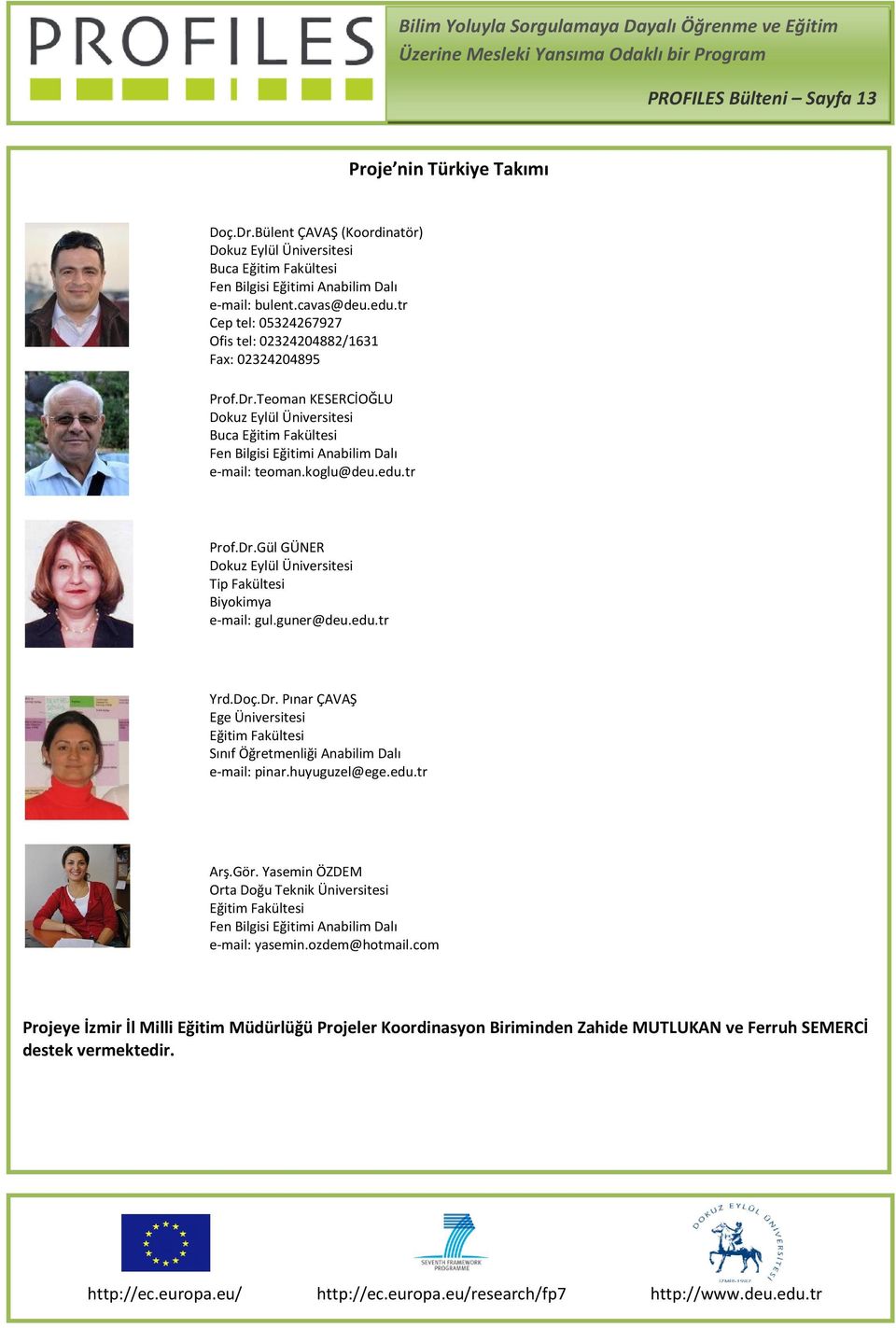 koglu@deu.edu.tr Prof.Dr.Gül GÜNER Dokuz Eylül Üniversitesi Tip Fakültesi Biyokimya e-mail: gul.guner@deu.edu.tr Yrd.Doç.Dr. Pınar ÇAVAŞ Ege Üniversitesi Eğitim Fakültesi Sınıf Öğretmenliği Anabilim Dalı e-mail: pinar.