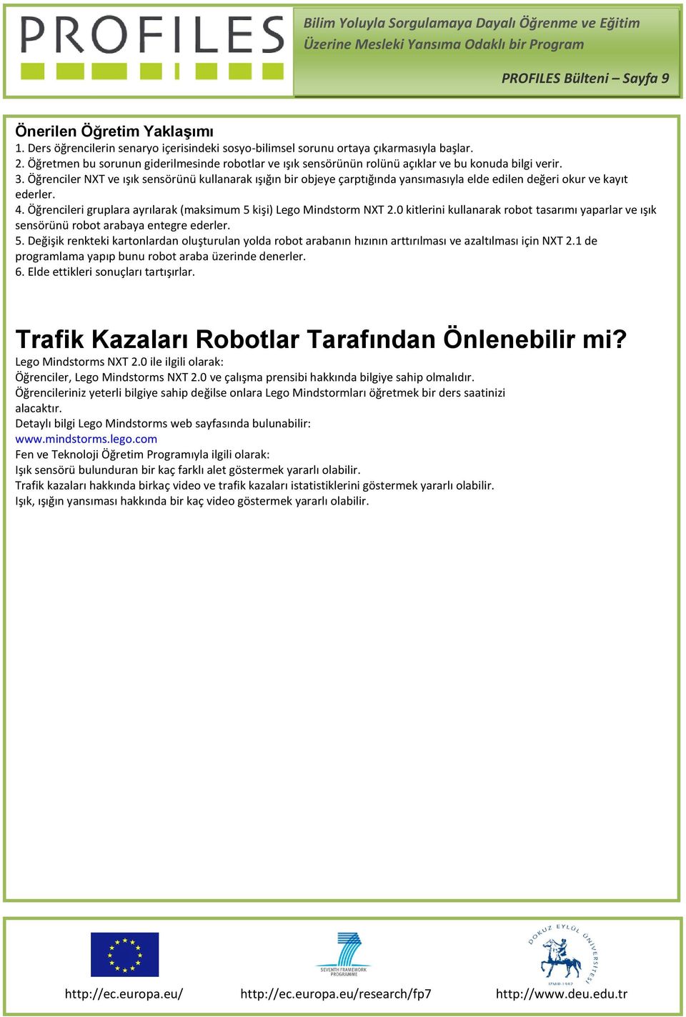 Öğrenciler NXT ve ışık sensörünü kullanarak ışığın bir objeye çarptığında yansımasıyla elde edilen değeri okur ve kayıt ederler. 4.