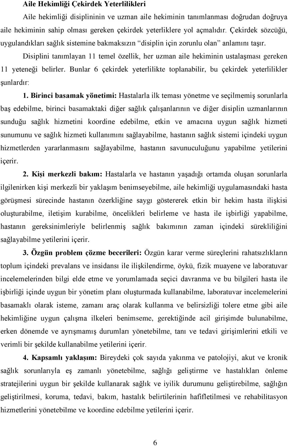 Disiplini tanımlayan 11 temel özellik, her uzman aile hekiminin ustalaşması gereken 11 yeteneği belirler. Bunlar 6 çekirdek yeterlilikte toplanabilir, bu çekirdek yeterlilikler şunlardır: 1.