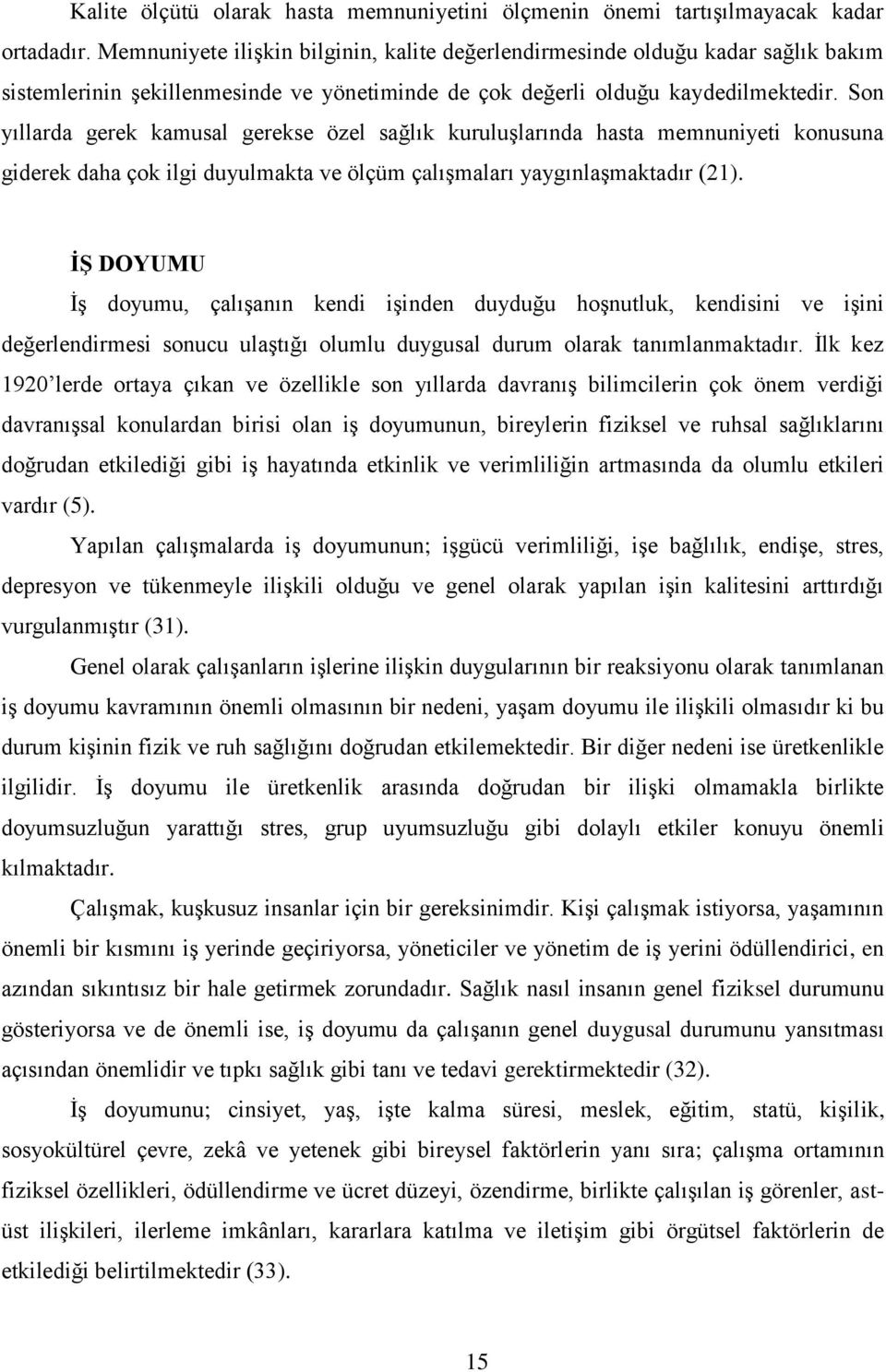 Son yıllarda gerek kamusal gerekse özel sağlık kuruluşlarında hasta memnuniyeti konusuna giderek daha çok ilgi duyulmakta ve ölçüm çalışmaları yaygınlaşmaktadır (21).