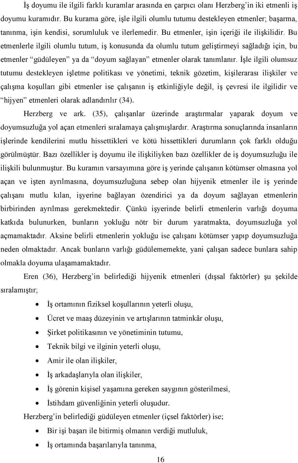 Bu etmenlerle ilgili olumlu tutum, iş konusunda da olumlu tutum geliştirmeyi sağladığı için, bu etmenler güdüleyen ya da doyum sağlayan etmenler olarak tanımlanır.