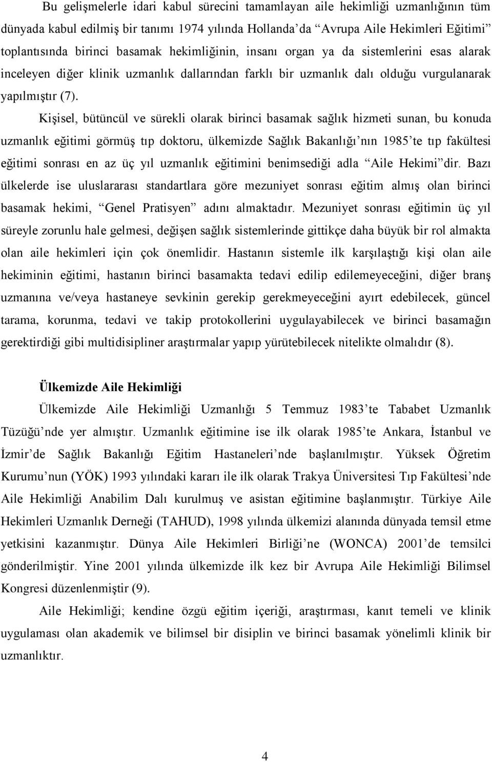 Kişisel, bütüncül ve sürekli olarak birinci basamak sağlık hizmeti sunan, bu konuda uzmanlık eğitimi görmüş tıp doktoru, ülkemizde Sağlık Bakanlığı nın 1985 te tıp fakültesi eğitimi sonrası en az üç