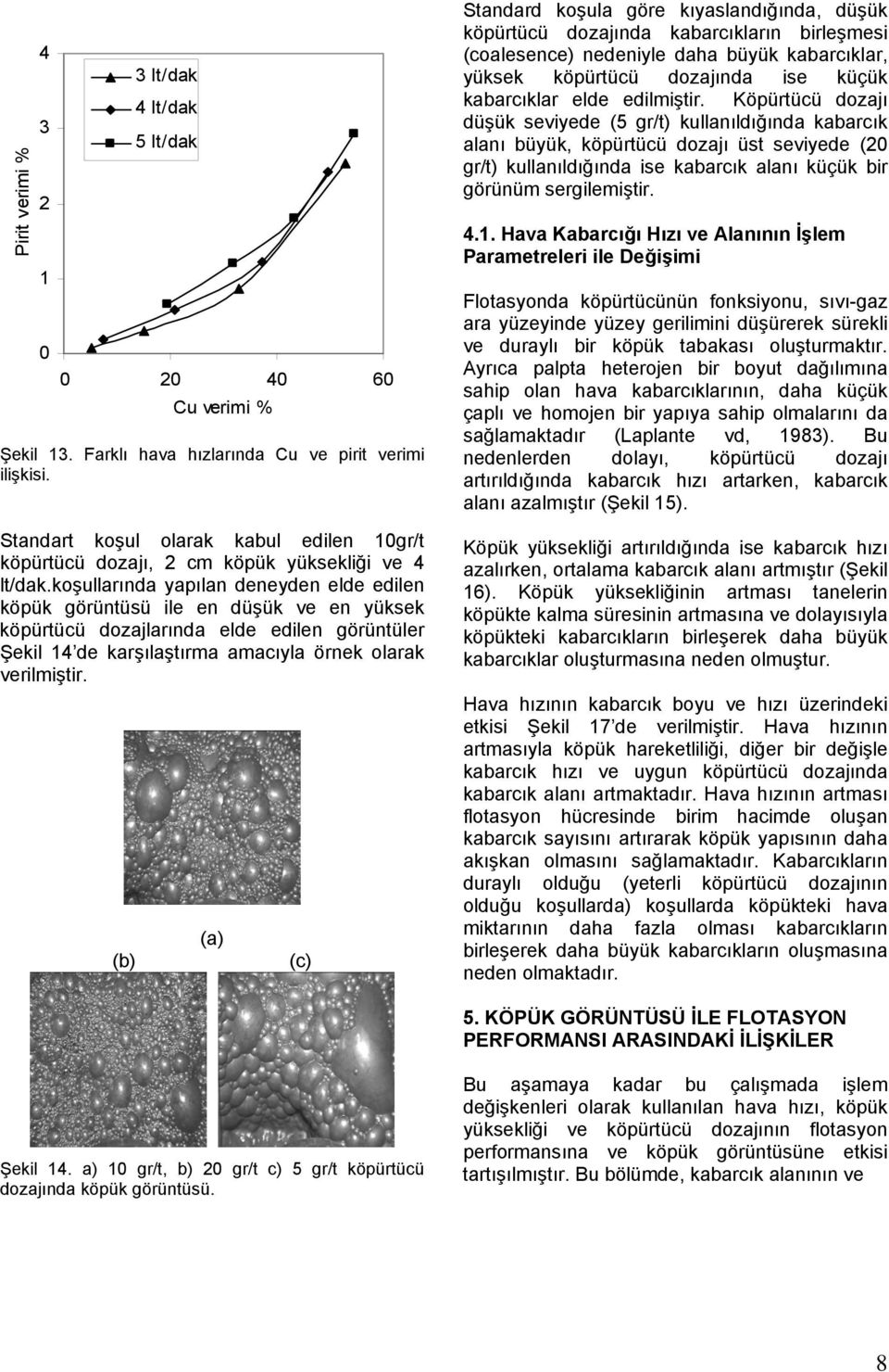 (b) (a) (c) Standard koşula göre kıyaslandığında, düşük köpürtücü dozajında kabarcıkların birleşmesi (coalesence) nedeniyle daha büyük kabarcıklar, yüksek köpürtücü dozajında ise küçük kabarcıklar