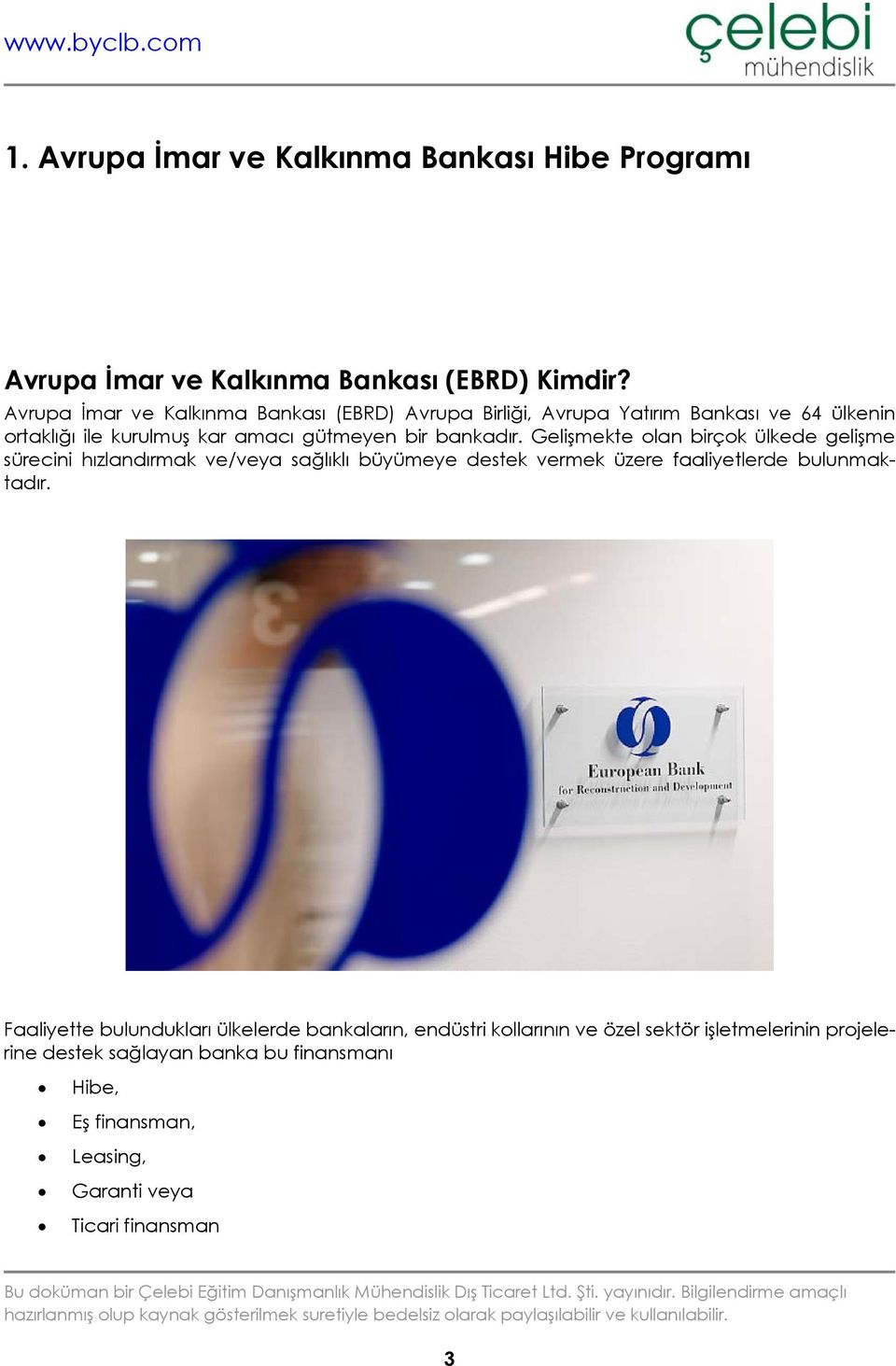 bankadır. Gelişmekte olan birçok ülkede gelişme sürecini hızlandırmak ve/veya sağlıklı büyümeye destek vermek üzere faaliyetlerde bulunmaktadır.