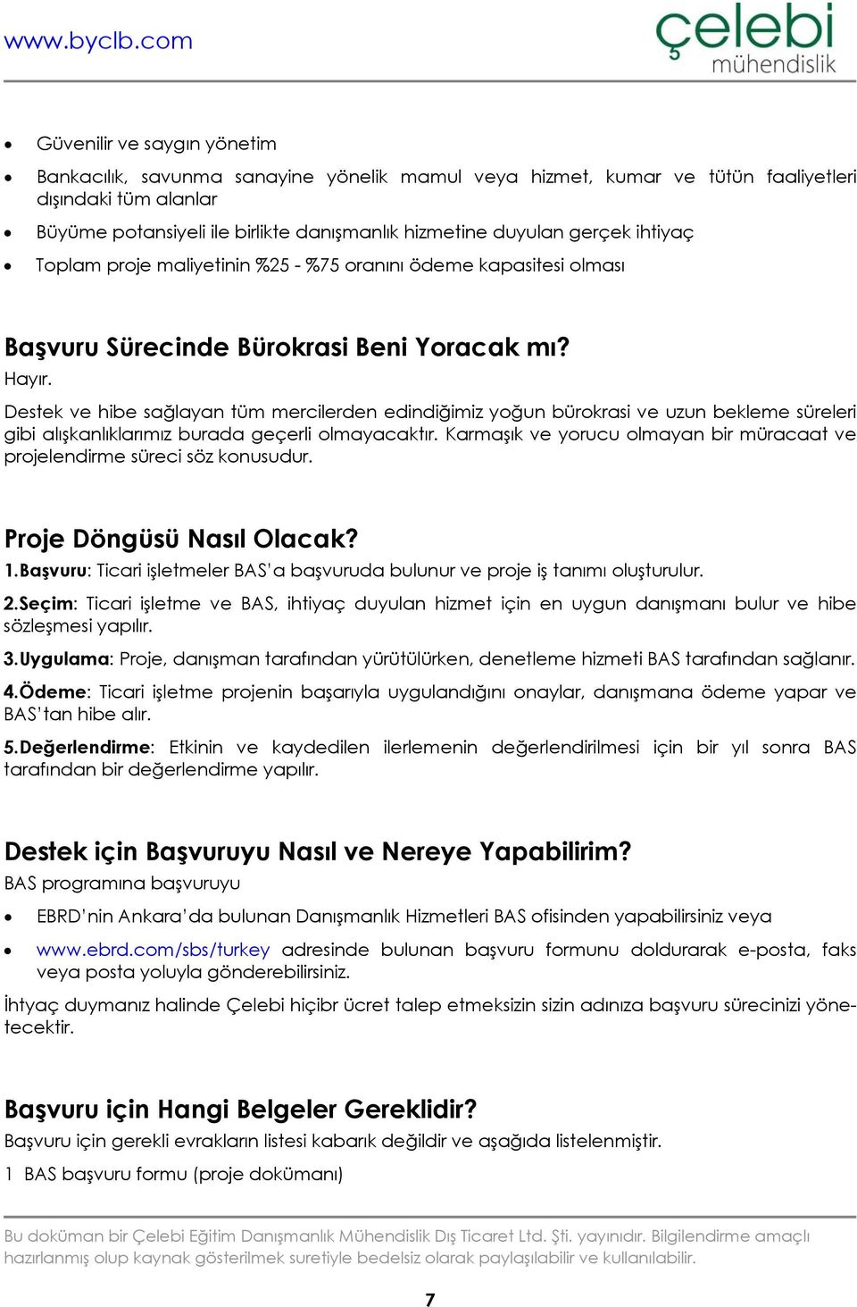 Destek ve hibe sağlayan tüm mercilerden edindiğimiz yoğun bürokrasi ve uzun bekleme süreleri gibi alışkanlıklarımız burada geçerli olmayacaktır.