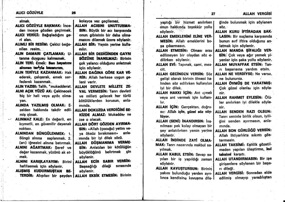 ALl{l AglK Y0z0 AK: geklnecek hlc bir hali veya ayrbr olmayan. AUNDA YA4LMI$ OIMAK: E- zelden hakkrnda takdir edllmlg glmak. ALINMAZ KALEI En de$erli, en krymetli, en g0venilir dayanak noktasr.