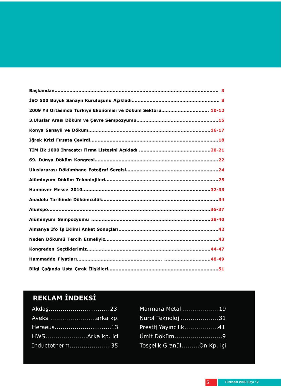 ..25 Hannover Messe 2010...32-33 Anadolu Tarihinde Dökümcülük...34 Aluexpo...36-37 Alüminyum Sempozyumu...38-40 Almanya İfo İş İKlimi Anket Sonuçları...42 Neden Dökümü Tercih Etmeliyiz.