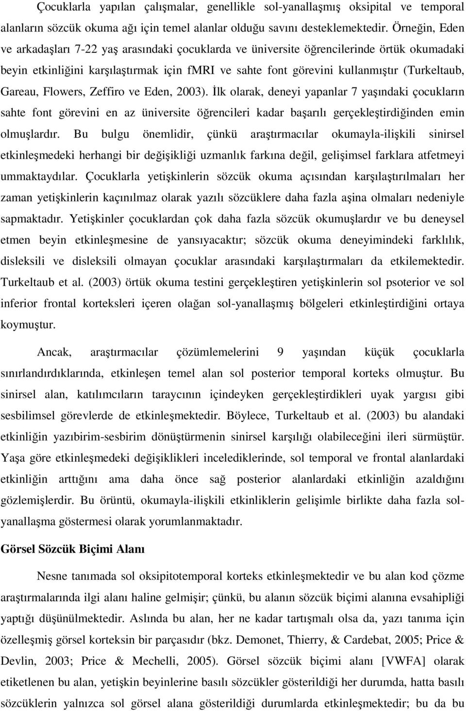 Gareau, Flowers, Zeffiro ve Eden, 2003). Đlk olarak, deneyi yapanlar 7 yaşındaki çocukların sahte font görevini en az üniversite öğrencileri kadar başarılı gerçekleştirdiğinden emin olmuşlardır.