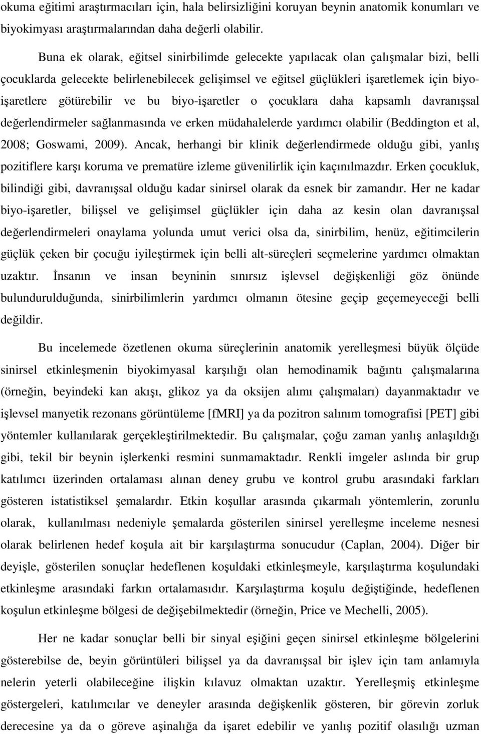 ve bu biyo-işaretler o çocuklara daha kapsamlı davranışsal değerlendirmeler sağlanmasında ve erken müdahalelerde yardımcı olabilir (Beddington et al, 2008; Goswami, 2009).