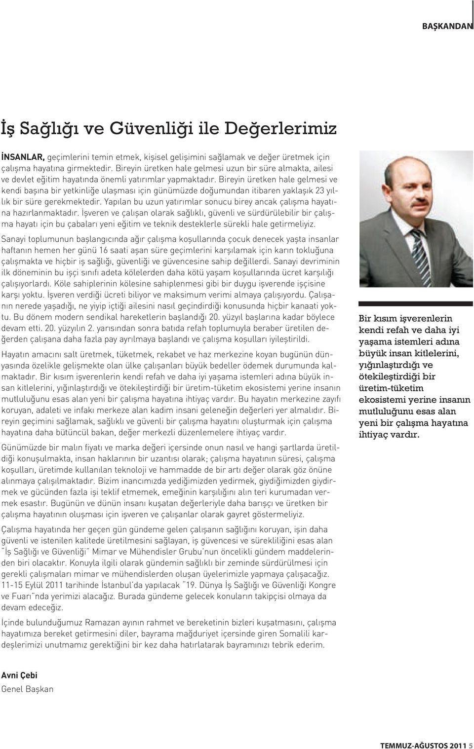 Bireyin üretken hale gelmesi ve kendi başına bir yetkinliğe ulaşması için günümüzde doğumundan itibaren yaklaşık 23 yıllık bir süre gerekmektedir.