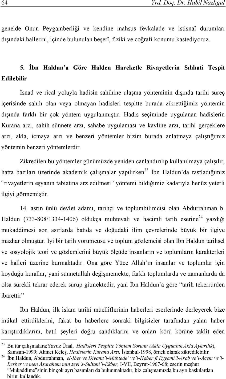 tespitte burada zikrettiğimiz yöntemin dışında farklı bir çok yöntem uygulanmıştır.