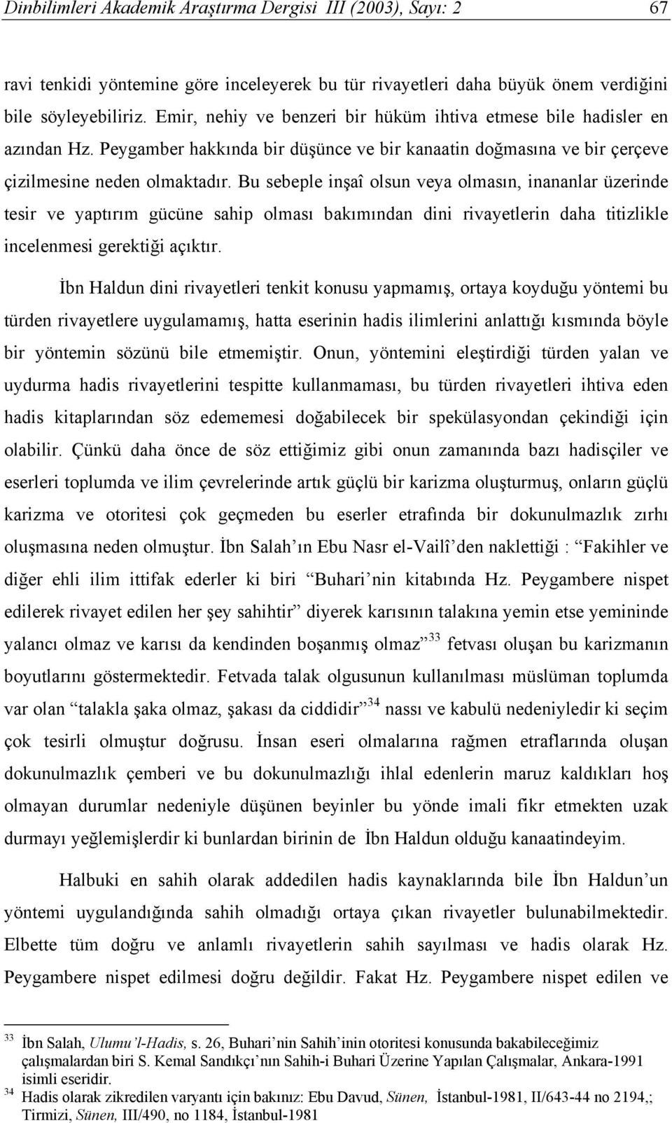 Bu sebeple inşaî olsun veya olmasın, inananlar üzerinde tesir ve yaptırım gücüne sahip olması bakımından dini rivayetlerin daha titizlikle incelenmesi gerektiği açıktır.