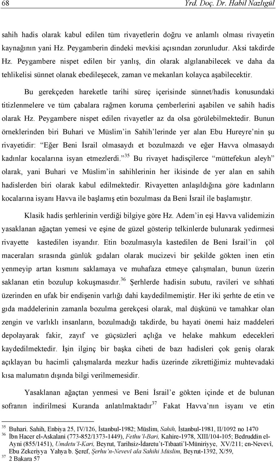 Bu gerekçeden hareketle tarihi süreç içerisinde sünnet/hadis konusundaki titizlenmelere ve tüm çabalara rağmen koruma çemberlerini aşabilen ve sahih hadis olarak Hz.