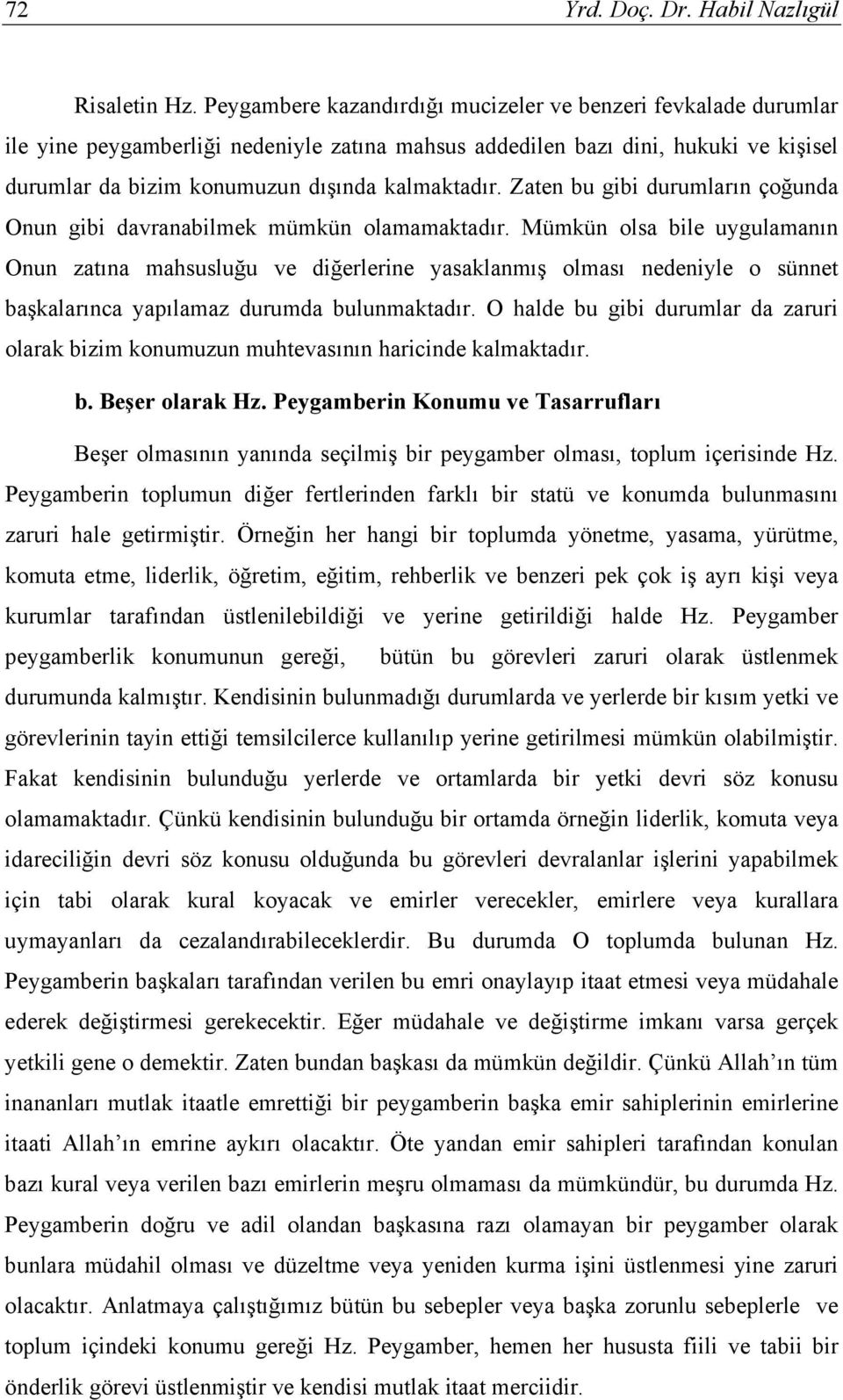 Zaten bu gibi durumların çoğunda Onun gibi davranabilmek mümkün olamamaktadır.