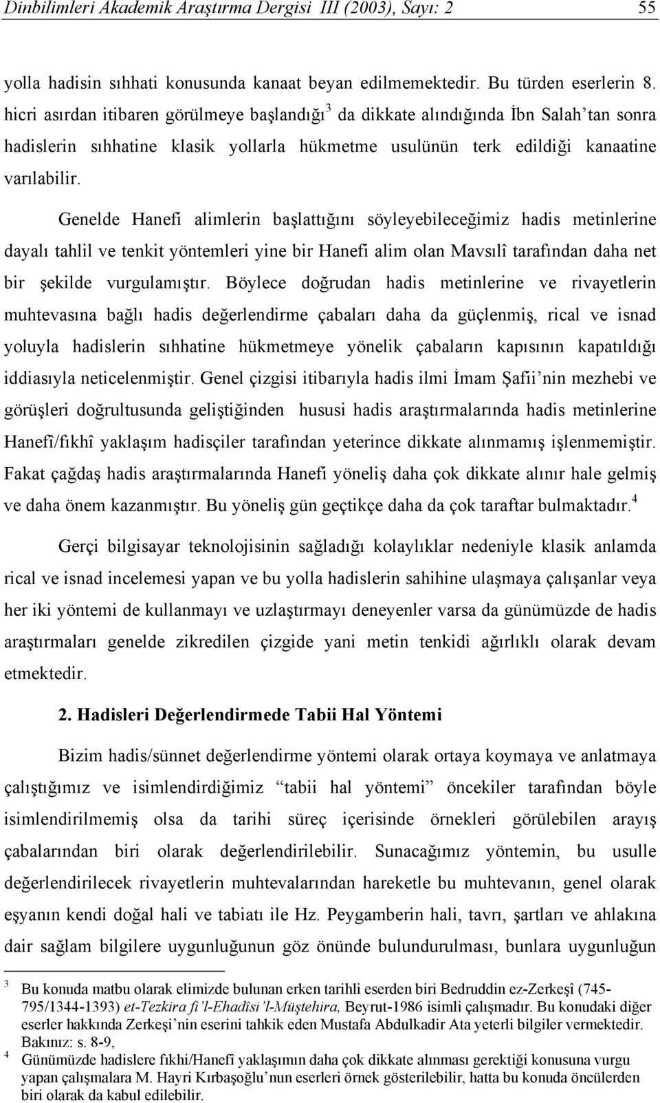 Genelde Hanefi alimlerin başlattığını söyleyebileceğimiz hadis metinlerine dayalı tahlil ve tenkit yöntemleri yine bir Hanefi alim olan Mavsılî tarafından daha net bir şekilde vurgulamıştır.