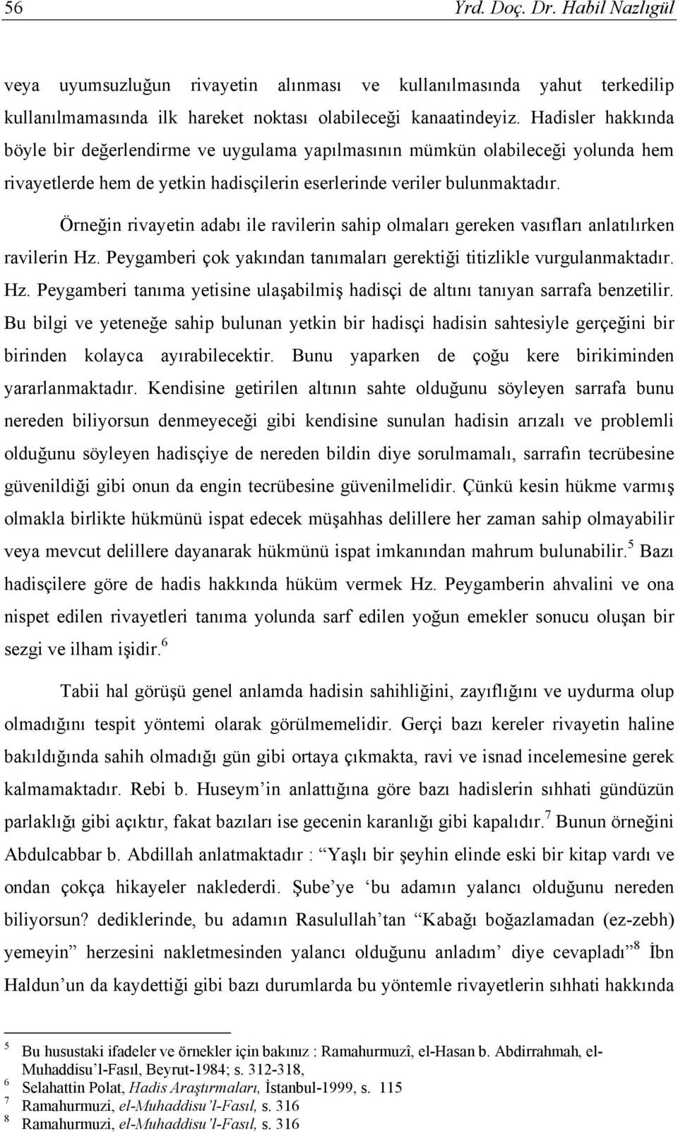 Örneğin rivayetin adabı ile ravilerin sahip olmaları gereken vasıfları anlatılırken ravilerin Hz. Peygamberi çok yakından tanımaları gerektiği titizlikle vurgulanmaktadır. Hz. Peygamberi tanıma yetisine ulaşabilmiş hadisçi de altını tanıyan sarrafa benzetilir.