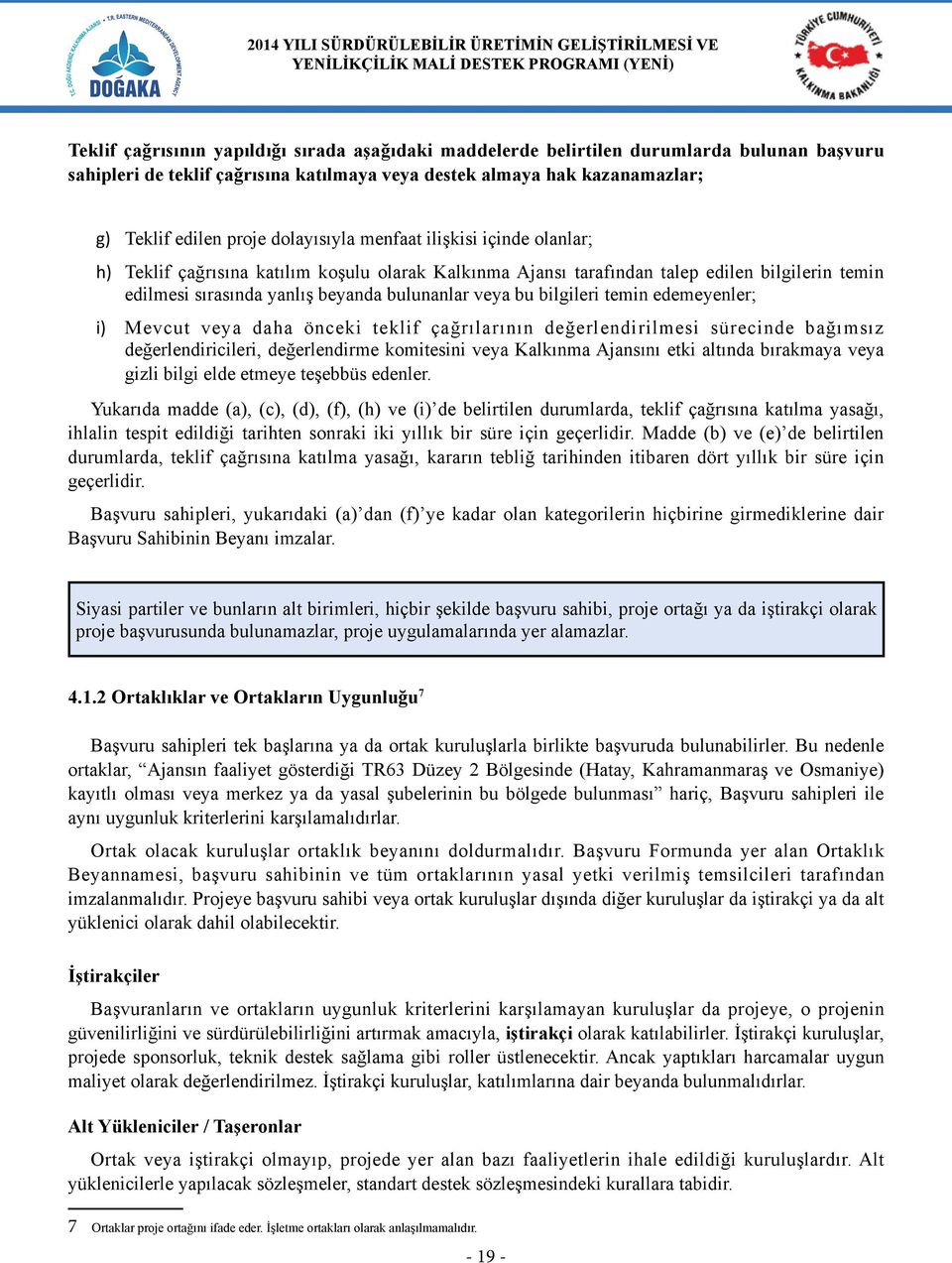 bilgileri temin edemeyenler; i) Mevcut veya daha önceki teklif çağrılarının değerlendirilmesi sürecinde bağımsız değerlendiricileri, değerlendirme komitesini veya Kalkınma Ajansını etki altında