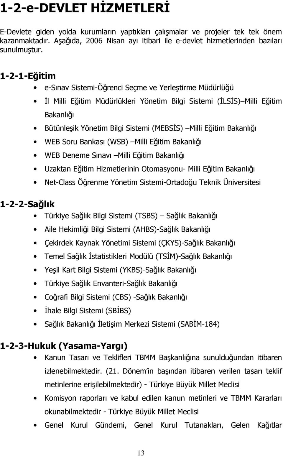 Eğitim Bakanlığı WEB Soru Bankası (WSB) Milli Eğitim Bakanlığı WEB Deneme Sınavı Milli Eğitim Bakanlığı Uzaktan Eğitim Hizmetlerinin Otomasyonu- Milli Eğitim Bakanlığı Net-Class Öğrenme Yönetim