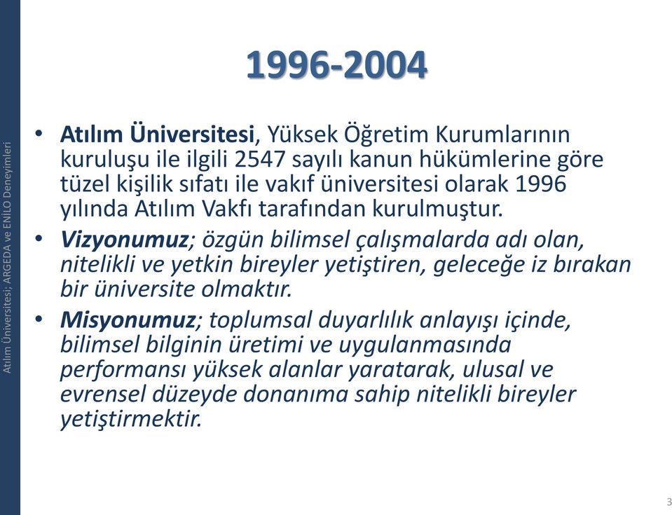 Vizyonumuz; özgün bilimsel çalışmalarda adı olan, nitelikli ve yetkin bireyler yetiştiren, geleceğe iz bırakan bir üniversite olmaktır.